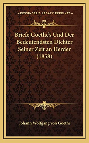 Briefe Goethe's Und Der Bedeutendsten Dichter Seiner Zeit an Herder (1858) (German Edition) (9781165400119) by Von Goethe, Johann Wolfgang