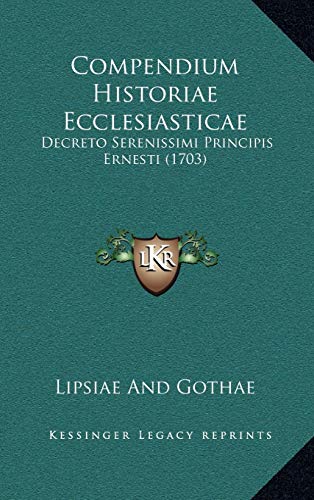 9781165400225: Compendium Historiae Ecclesiasticae: Decreto Serenissimi Principis Ernesti (1703) (Latin Edition)