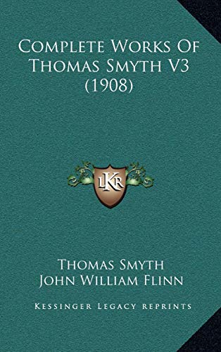 Complete Works Of Thomas Smyth V3 (1908) (9781165401727) by Smyth, Thomas
