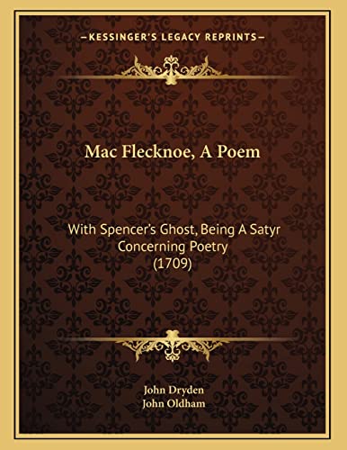 Mac Flecknoe, A Poem: With Spencer's Ghost, Being A Satyr Concerning Poetry (1709) (9781165402656) by Dryden, John; Oldham, John