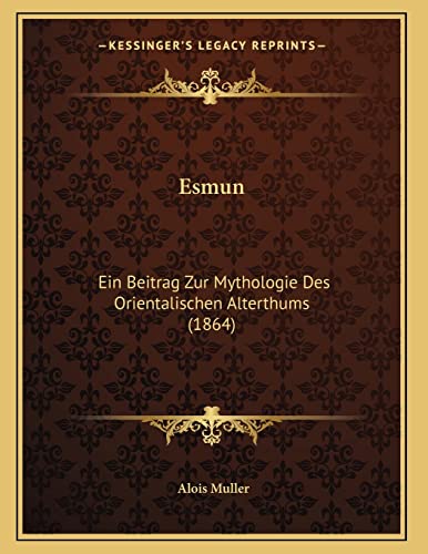 Esmun: Ein Beitrag Zur Mythologie Des Orientalischen Alterthums (1864) (German Edition) (9781165404469) by Muller, Alois
