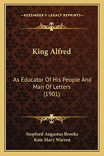King Alfred: As Educator Of His People And Man Of Letters (1901) (9781165407309) by Brooke, Stopford Augustus