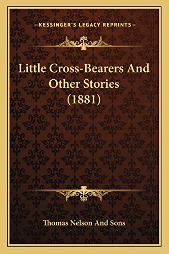 Little Cross-Bearers And Other Stories (1881) (9781165407330) by Thomas Nelson And Sons