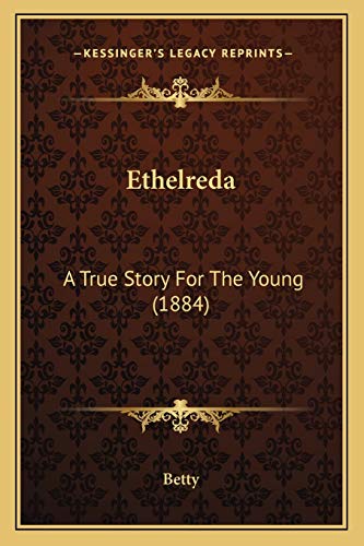 Ethelreda: A True Story For The Young (1884) (9781165407446) by Betty