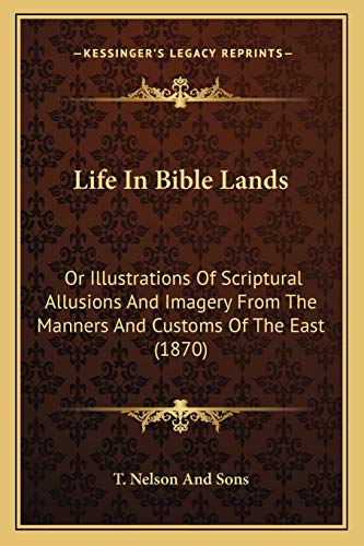 9781165407880: Life In Bible Lands: Or Illustrations Of Scriptural Allusions And Imagery From The Manners And Customs Of The East (1870)