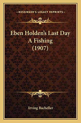 Eben Holden's Last Day A Fishing (1907) (9781165407972) by Bacheller, Irving