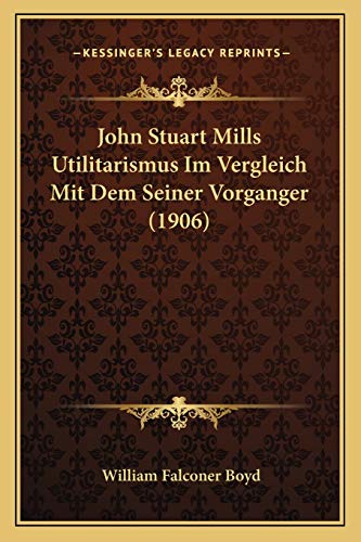 9781165408757: John Stuart Mills Utilitarismus Im Vergleich Mit Dem Seiner Vorganger (1906)
