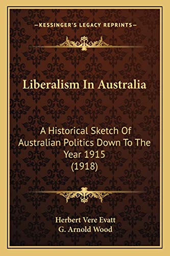 Stock image for Liberalism In Australia: A Historical Sketch Of Australian Politics Down To The Year 1915 (1918) for sale by THE SAINT BOOKSTORE