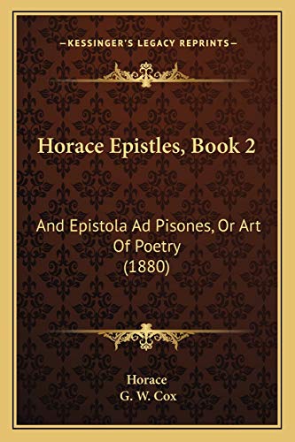 Horace Epistles, Book 2: And Epistola Ad Pisones, Or Art Of Poetry (1880) (9781165410958) by Horace