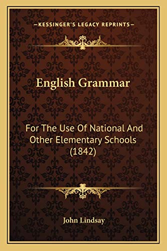 English Grammar: For The Use Of National And Other Elementary Schools (1842) (9781165411146) by Lindsay, John