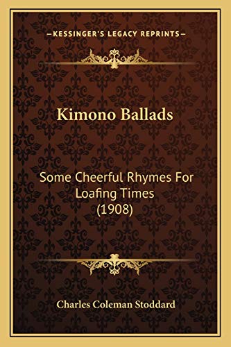 Stock image for Kimono Ballads: Some Cheerful Rhymes for Loafing Times (1908) for sale by THE SAINT BOOKSTORE