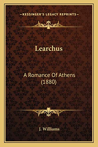 Learchus: A Romance Of Athens (1880) (9781165411917) by Williams, J