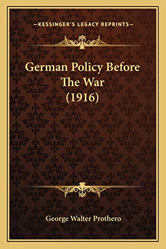 German Policy Before The War (1916) (9781165414505) by Prothero, George Walter