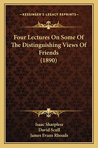 Four Lectures On Some Of The Distinguishing Views Of Friends (1890) (9781165414901) by Sharpless, Isaac; Scull, David; Rhoads, James Evans