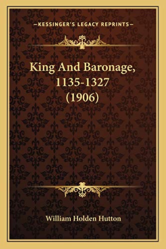 King And Baronage, 1135-1327 (1906) (9781165415144) by Hutton, William Holden