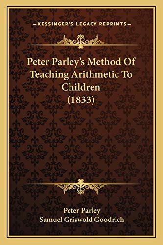 Peter Parley's Method Of Teaching Arithmetic To Children (1833) (9781165417261) by Parley, Peter; Goodrich, Samuel Griswold