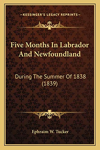 Imagen de archivo de Five Months in Labrador and Newfoundland: During the Summer of 1838 (1839) a la venta por THE SAINT BOOKSTORE