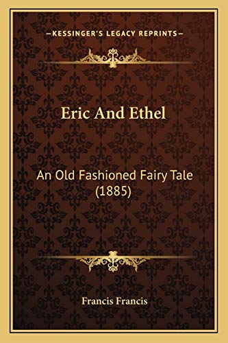 Eric And Ethel: An Old Fashioned Fairy Tale (1885) (9781165418244) by Francis, Francis