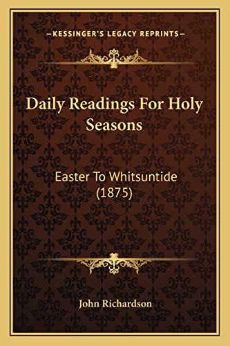 Daily Readings For Holy Seasons: Easter To Whitsuntide (1875) (9781165418640) by Richardson D Phil, Professor Of Musicology John