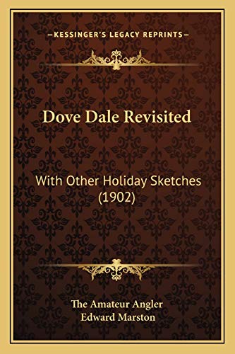 Dove Dale Revisited: With Other Holiday Sketches (1902) (9781165419500) by The Amateur Angler; Marston, Edward