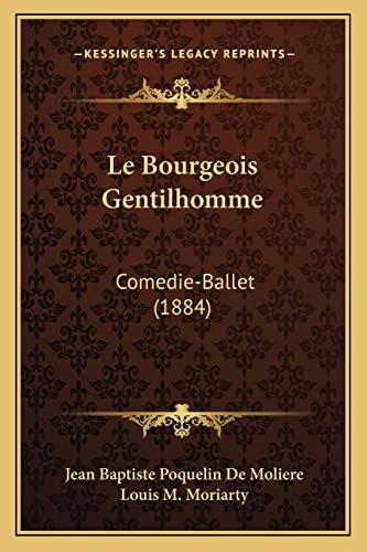 Le Bourgeois Gentilhomme: Comedie-Ballet (1884) (French Edition) (9781165420025) by Moliere, Jean Baptiste Poquelin De