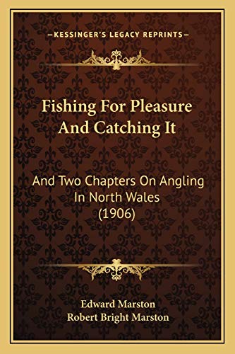 Fishing For Pleasure And Catching It: And Two Chapters On Angling In North Wales (1906) (9781165420773) by Marston, Edward