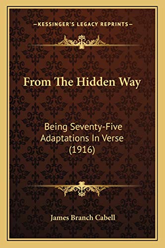 From The Hidden Way: Being Seventy-Five Adaptations In Verse (1916) (9781165421152) by Cabell, James Branch