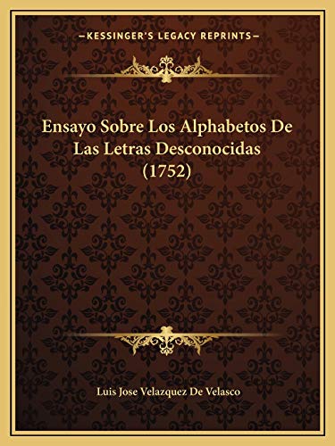 Ensayo Sobre Los Alphabetos De Las Letras Desconocidas (1752) (Spanish Edition) (9781165422142) by De Velasco, Luis Jose Velazquez