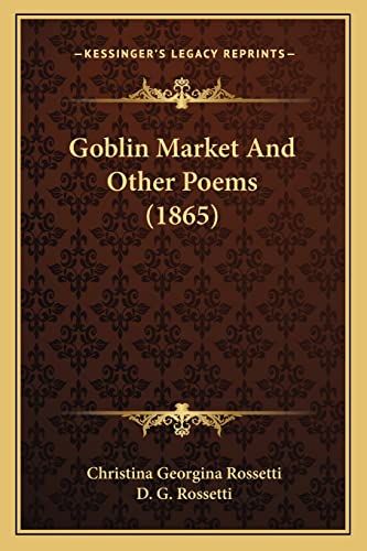 Goblin Market And Other Poems (1865) (9781165422180) by Rossetti, Christina Georgina