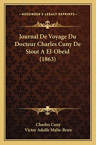 Journal De Voyage Du Docteur Charles Cuny De Siout A El-Obeid (1863) (French Edition) (9781165422203) by Cuny, Charles; Grupo De Los Diecis Eis