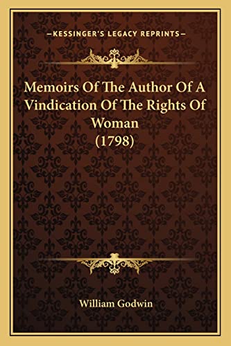 Memoirs Of The Author Of A Vindication Of The Rights Of Woman (1798) (9781165422357) by Godwin, William