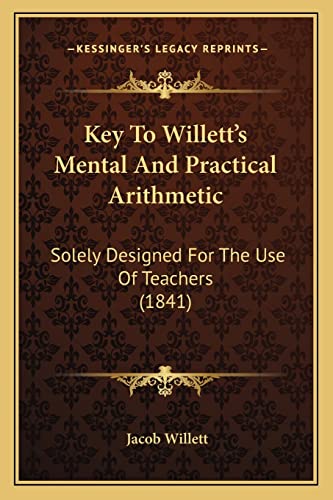 9781165425266: Key To Willett's Mental And Practical Arithmetic: Solely Designed For The Use Of Teachers (1841)