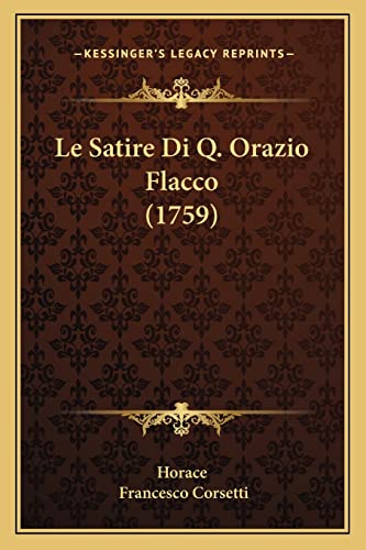 Le Satire Di Q. Orazio Flacco (1759) (Italian Edition) (9781165426119) by Horace; Corsetti, Francesco