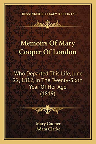 Memoirs Of Mary Cooper Of London: Who Departed This Life, June 22, 1812, In The Twenty-Sixth Year Of Her Age (1819) (9781165428182) by Cooper, Mary