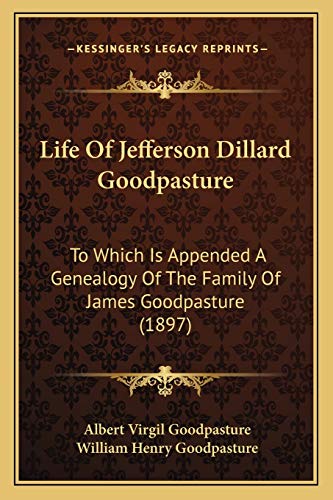 Stock image for Life Of Jefferson Dillard Goodpasture: To Which Is Appended A Genealogy Of The Family Of James Goodpasture (1897) for sale by THE SAINT BOOKSTORE