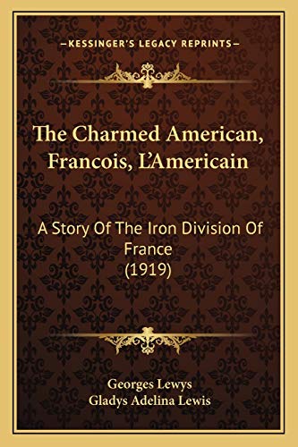 Stock image for The Charmed American, Francois, L'Americain: A Story Of The Iron Division Of France (1919) for sale by THE SAINT BOOKSTORE