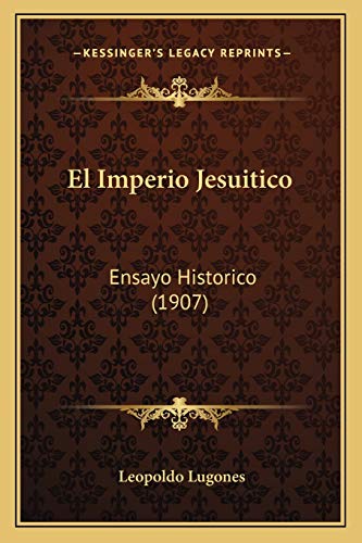 El Imperio Jesuitico: Ensayo Historico (1907) (Italian Edition) (9781165430987) by Lugones, Leopoldo