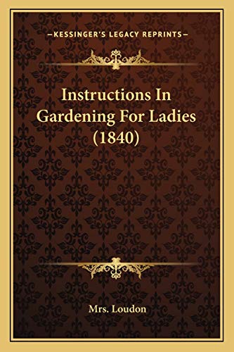 9781165434763: Instructions In Gardening For Ladies (1840)