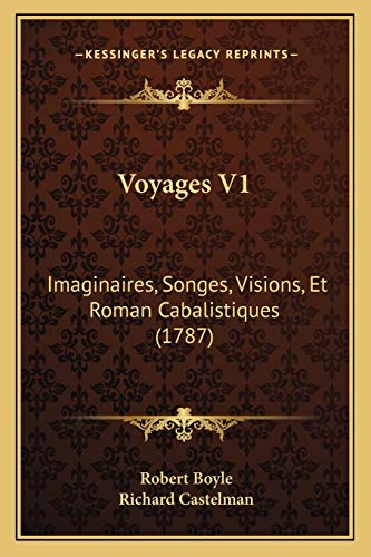Voyages V1: Imaginaires, Songes, Visions, Et Roman Cabalistiques (1787) (French Edition) (9781165435647) by Boyle, Robert; Castelman, Richard