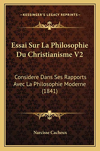 Imagen de archivo de Essai Sur La Philosophie Du Christianisme V2: Considere Dans Ses Rapports Avec La Philosophie Moderne (1841) (French Edition) a la venta por ALLBOOKS1