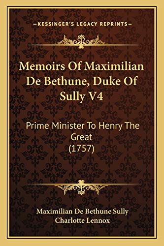 9781165436743: Memoirs Of Maximilian De Bethune, Duke Of Sully V4: Prime Minister To Henry The Great (1757)