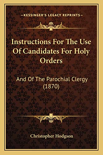 Stock image for Instructions for the Use of Candidates for Holy Orders: And of the Parochial Clergy (1870) for sale by THE SAINT BOOKSTORE