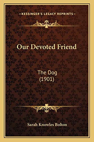 Our Devoted Friend: The Dog (1901) (9781165437542) by Bolton, Sarah Knowles