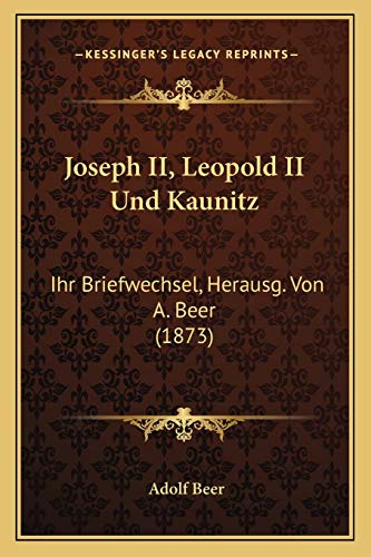 9781165437955: Joseph II, Leopold II Und Kaunitz: Ihr Briefwechsel, Herausg. Von A. Beer (1873)