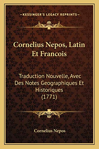 Cornelius Nepos, Latin Et Francois: Traduction Nouvelle, Avec Des Notes Geographiques Et Historiques (1771) (French Edition) (9781165438143) by Nepos, Cornelius