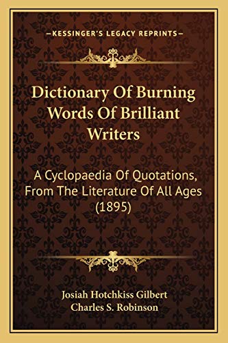 9781165438754: Dictionary Of Burning Words Of Brilliant Writers: A Cyclopaedia Of Quotations, From The Literature Of All Ages (1895)