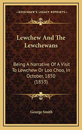 Lewchew And The Lewchewans: Being A Narrative Of A Visit To Lewchew Or Loo Choo, In October, 1850 (1853) (9781165442447) by Smith, George