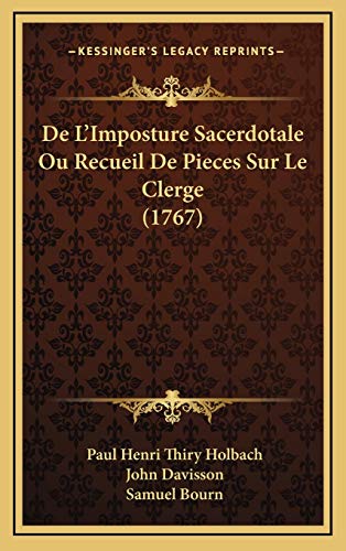 De L'Imposture Sacerdotale Ou Recueil De Pieces Sur Le Clerge (1767) (French Edition) (9781165442942) by Holbach, Paul Henri Thiry; Davisson, John; Bourn, Samuel