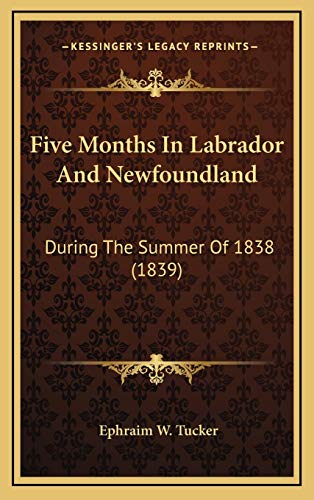 Imagen de archivo de Five Months in Labrador and Newfoundland: During the Summer of 1838 (1839) a la venta por THE SAINT BOOKSTORE