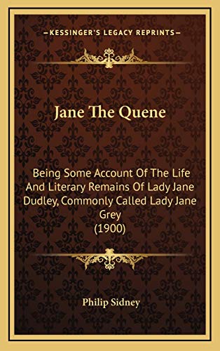 Jane The Quene: Being Some Account Of The Life And Literary Remains Of Lady Jane Dudley, Commonly Called Lady Jane Grey (1900) (9781165444656) by Sidney, Philip